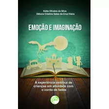 Emoção E Imaginação: A Experiência Estética De Crianças Em Atividade Com O Conto De Fadas, De Silva, Kátia Oliveira Da/ Vieira, Débora Cristina Sales Da Cruz. Editora Crv Ltda Me, Capa Mole Em Portu