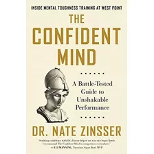 The Confident Mind: A Battle-tested Guide To Unshakable Perf