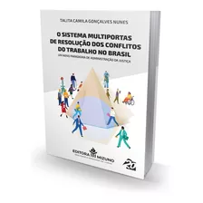 O Sistema Multiportas De Resolução Dos Conflitos Do Trabalho No Brasil - Um Novo Paradigma De Administração Da Justiça (