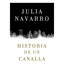 Historia De Un Canalla - Julia Navarro