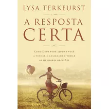 A Resposta Certa: Como Deus Pode Ajudar Você A Vencer A Ansiedade E Tomar As Melhores Decisões, De Terkeurst, Lysa. Vida Melhor Editora S.a, Capa Mole Em Português, 2016