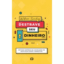 Destrave Seu Dinheiro: Método Express De Cocriação De Nova Realidade Financeira, De Sanches, William. Editora Cdg Edições E Publicações Eireli, Capa Mole Em Português, 2021