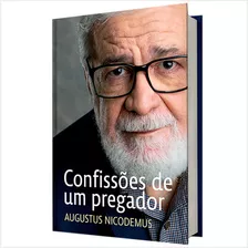 Livro Confissões De Um Pregador - Augustus Nicodemus, De Augustus Nicodemus. Editora Mundo Cristão Em Português