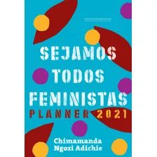 Sejamos Todos Feministas: Planner 2021, De Adichie, Chimamanda Ngozi. Editora Schwarcz Sa, Capa Dura Em Português, 2020