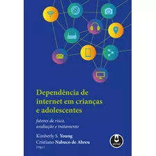 Dependência De Internet Em Crianças E Adolescentes: Fatores De Risco, Avaliação E Tratamento, De Young, Kimberly S./ Abreu, Cristiano Nabuco De/ Inglês Armando, Mônica Giglio. Editora Artmed Editora