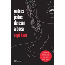 Outros Jeitos De Usar A Boca, De Kaur, Rupi. Editora Planeta Do Brasil Ltda., Capa Mole Em Português, 2017