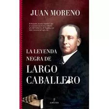 La Leyenda Negra De Largo Caballero, De Juan Moreno. Editorial Almuzara, Tapa Blanda En Español