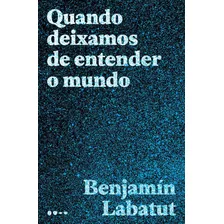 Quando Deixamos De Entender O Mundo, De Labatut, Benjamín. Editora Todavia, Capa Mole Em Português, 2022