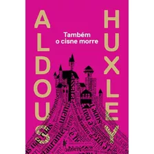 Também O Cisne Morre, De Huxley, Aldous Leonard. Editora Globo S/a, Capa Mole Em Português, 2014