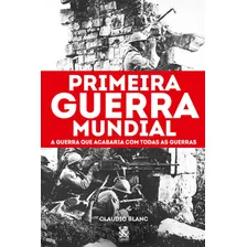 Primeira Guerra Mundial: A Guerra Que Acabaria Com Todas As Guerras, De Blanc, Claudio. Editora Ibc - Instituto Brasileiro De Cultura Ltda, Capa Mole Em Português, 2020