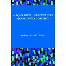 Acao Social Das Empresas, A - Quem Ganha Com Isso?