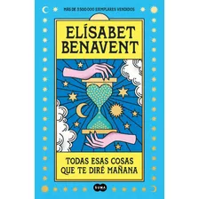 Todas Esas Cosas Que Te Dire Mañana, De Benavent, Elisabet. Serie Contemporánea, Vol. 0.0. Editorial Suma, Tapa Blanda, Edición 1.0 En Español, 2022