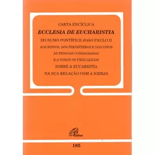 Carta Encíclica Ecclesia De Eucharistia - Doc 185: Sobre A Eucaristia Na Sua Relação Com A Igreja, De João Paulo Ii. Editora Pia Sociedade Filhas De São Paulo, Capa Mole Em Português, 2003