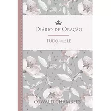 Diário De Oração Tudo Para Ele | Feminino | Oswald Chambers