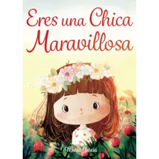 Eres Una Chica Maravillosa: Historias Inspiradoras Sobre El