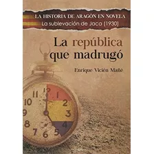 La República Que Madrugó: La Sublevación De Jaca De 1930: 10