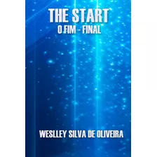 The Start - O Fim - Final: Final, De Weslley Silva De Oliveira. Série Não Aplicável, Vol. 1. Editora Clube De Autores, Capa Mole, Edição 1 Em Português, 2022