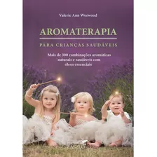 Livro Aromaterapia Para Crianças Saudáveis - Valerie Ann Wor
