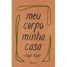 Meu Corpo Minha Casa, De Rupi Kaur. Editora Planeta, Capa Mole, Edição 2020 Em Português, 2020