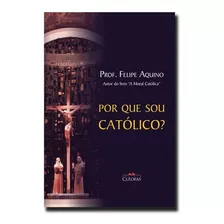 Por Que Sou Católico?, De  felipe Aquino. Editora Cléofas, Capa Mole, Edição 32 Em Português