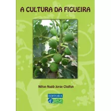 Cultura Da Figueira, A, De Chaulfun, Nilton Nagib Jorge. Editora Ufla - Universidade Federal De Lavras, Capa Mole, Edição 1ª Edição - 2012 Em Português