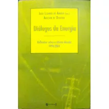 Dialogos Da Energia - Reflexões Sobre A Ultima Decada, 1994-2004 De João Lizardo De Araújo - Adilson De Oliveira - Autografado Pela 7 Letras (2005)