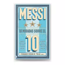 Messi: 10 Miradas Sobre El 10, De Fernando Segura Trejo ( Varios ). Editorial Tendencias, Tapa Blanda, Edición 1 En Español, 2024