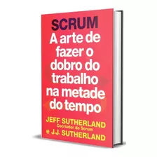 Scrum: A Arte De Fazer O Dobro Do Trabalho Na Metade Do Tempo, De Sutherland, Jeff. Editorial Gmt Editores Ltda., Tapa Mole En Português, 2019