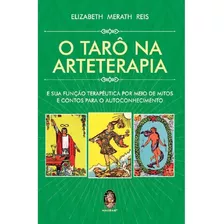 Livro O Tarô Na Arteterapia: E A Sua Função Terapêutica Por Meio De Mitos E Contos Para O Autoconhecimento - Elibeth Merath Reis [2023]