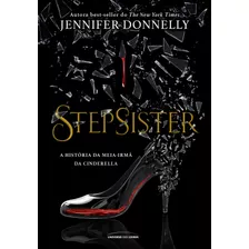 Stepsister: A História Da Meia Irmã Da Cinderela, De Donnelly, Jennifer. Universo Dos Livros Editora Ltda, Capa Mole Em Português, 2019