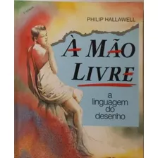 À Mão Livre: A Linguagem Do Desenho De Hallawell; Philip Pela Melhoramentos (1994)