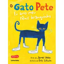 O Gato Pete - Eu Amo Meu Tênis Branquinho, De Litwin, Eric. Casa Dos Livros Editora Ltda, Capa Mole Em Português, 2021