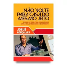 Livro Não Volte Para A Casa Do Mesmo Jeito - Gonçalves, Josué [2013]