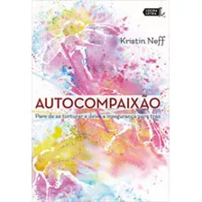 Autocompaixao - Pare De Se Torturar E Deixe A Insegurança P