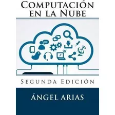 Computacion En La Nube : Segunda Edicion - Angel Arias
