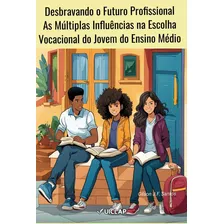 Desbravando O Futuro Profissional:as Múltiplas Influências Na Escolha Vocacional Do Jovem Do Ensino Médio