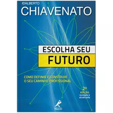 Escolha Seu Futuro: Como Definir E Construir O Seu Caminho Profissional, De Chiavenato, Idalberto. Editora Manole Ltda, Capa Mole Em Português, 2011