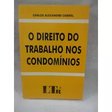 Livro O Direito Do Trabalho Nos Condominios - Carlos Alexandre Cabral [2001]