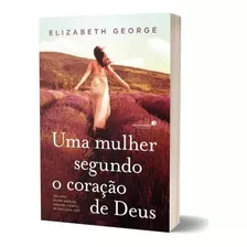 Livro Uma Mulher Segundo O Coração De Deus Elizabeth George