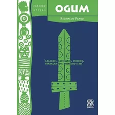 Livro Ogum: Caçador, Agricultor, Ferreiro, Trabalhador, Guerreiro E Rei - Pallas - Reginaldo Prandi - Coleção Orixás