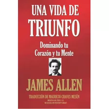 Una Vida De Triunfo (biblioteca Del Éxito) (spanish Edition), De James Allen. Editorial Independently Published En Español