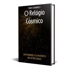 Livro O Relógio Cósmico Desvendando Os Mistérios Das Horas Iguais + Pasta Virtual Com Centenas De Musicas Para Meditação E Conexão Com O Cosmos