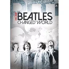 Beatles:cómo Los Beatles Cambiaron El Mundo