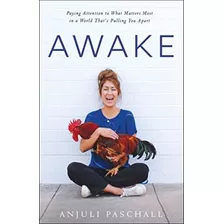 Awake: Paying Attention To What Matters Most In A World Thatøs Pulling You Apart, De Anjuli Paschall. Editorial Baker Pub Books, Tapa Dura En Inglés