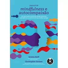 Manual De Mindfulness E Autocompaixão: Um Guia Para Construir Forças Internas E Prosperar Na Arte De Ser Seu Melhor Amigo, De Neff, Kristin. Editorial Artmed Editora Ltda.,guilford / Karin Schindler, 