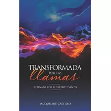 Libro Transformada Por Las Llamas Refinada Por El Fuego Del