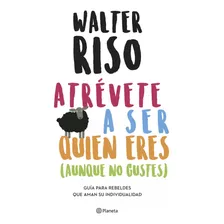 Atrévete A Ser Quién Eres, De Walter Riso. Editorial Planeta En Español