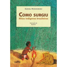 Como Surgiu: Mitos Indígenas Brasileiros, De Munduruku, Daniel. Callis Editora Ltda., Capa Mole Em Português, 2011