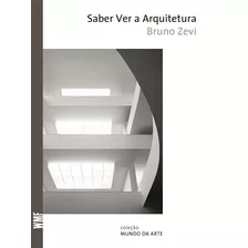Saber Ver A Arquitetura, De Zevi, Bruno. Série Coleção Mundo Da Arte Editora Wmf Martins Fontes Ltda, Capa Mole Em Português, 2009