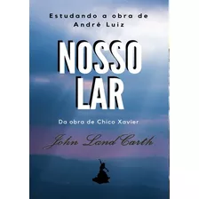 Estudando A Obra Nosso Lar De André Luiz: Da Obra De Chico Xavier Com O Espírito Andre Luiz, De John Land Carth. Série Não Aplicável Editora Clube De Autores, Capa Mole, Edição 1 Em Português, 2022